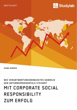 Mit Corporate Social Responsibility zum Erfolg. Wie verantwortungsbewusstes Handeln den Unternehmenserfolg steigert