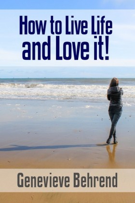 How to Live Life and Love it!