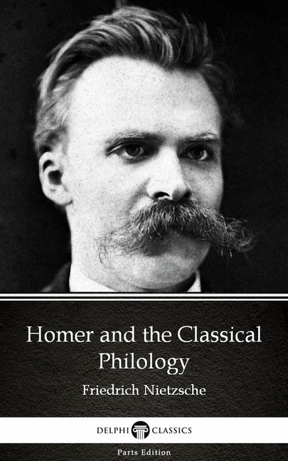 Homer and the Classical Philology by Friedrich Nietzsche - Delphi Classics (Illustrated) main product photo