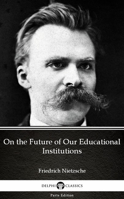 On the Future of Our Educational Institutions by Friedrich Nietzsche - Delphi Classics (Illustrated) main product photo