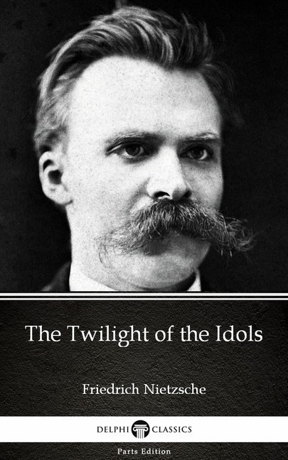 The Twilight of the Idols by Friedrich Nietzsche - Delphi Classics (Illustrated) main product photo