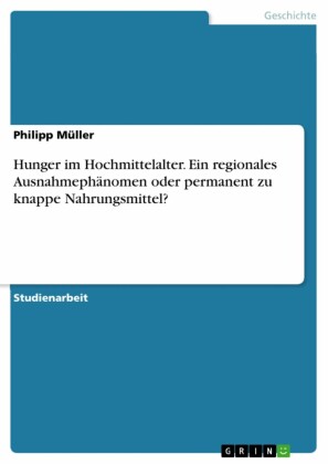 Hunger im Hochmittelalter. Ein regionales Ausnahmephänomen oder permanent zu knappe Nahrungsmittel?