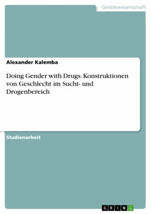 Doing Gender with Drugs. Konstruktionen von Geschlecht im Sucht- und Drogenbereich