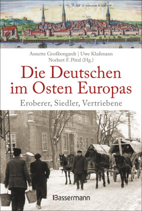 Die Deutschen im Osten Europas. Eroberer, Siedler, Vertriebene