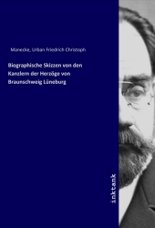 Biographische Skizzen von den Kanzlern der Herzöge von Braunschweig Lüneburg