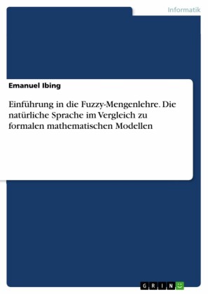 Einführung in die Fuzzy-Mengenlehre. Die natürliche Sprache im Vergleich zu formalen mathematischen Modellen