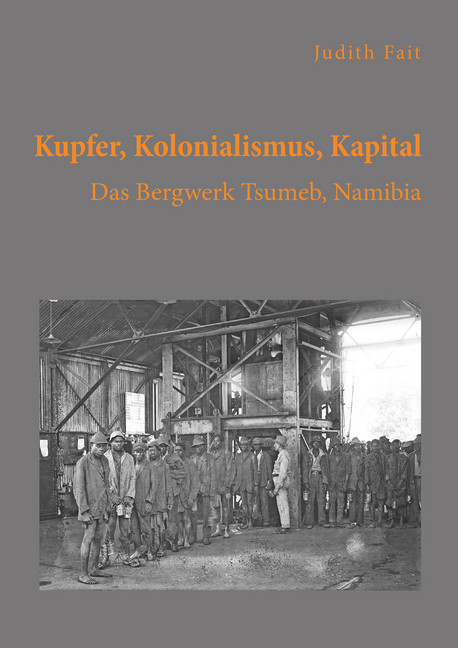 Kupfer, Kolonialismus, Kapital. Das Bergwerk Tsumeb, Namibia main product photo