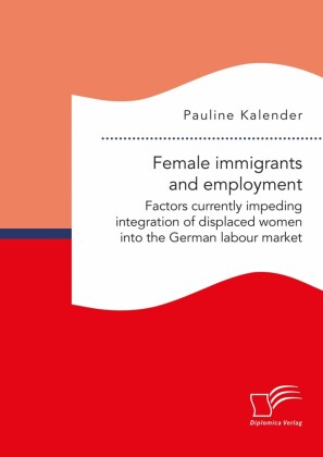 Female immigrants and employment. Factors currently impeding integration of displaced women into the German labour market