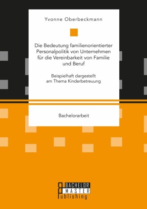 Die Bedeutung familienorientierter Personalpolitik von Unternehmen für die Vereinbarkeit von Familie und Beruf