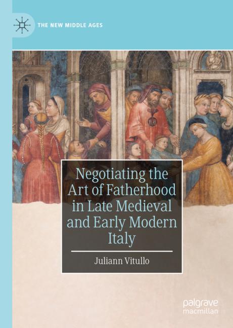 Negotiating the Art of Fatherhood in Late Medieval and Early Modern Italy main product photo