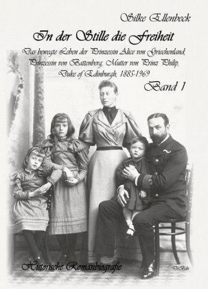In der Stille die Freiheit, Das bewegte Leben der Prinzessin Alice von Griechenland, Prinzessin von Battenberg, Mutter von Prinz Philip, Duke von Edinburgh, 1885-1969 - Geburt, Kindheit, Jugend und die Jahre bis 1922