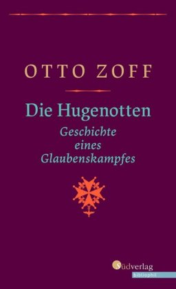 Die Hugenotten. Geschichte eines Glaubenskampfes. Hugenottenkriege, Bartholomäusnacht und Gegenreformation: Eine Historische Monografie, geschrieben vor dem Hintergrund der Nazi-Diktatur