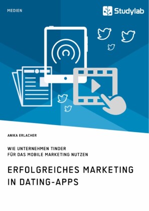 Erfolgreiches Marketing in Dating-Apps. Wie Unternehmen Tinder für das Mobile Marketing nutzen