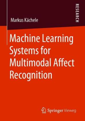 Machine Learning Systems for Multimodal Affect Recognition