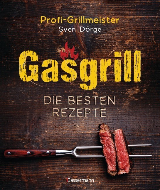 Gasgrill - Die besten Rezepte für Fleisch, Fisch, Gemüse, Desserts, Grillsaucen, Dips, Marinaden u.v.m. Bewusst grillen und genießen main product photo
