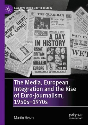 The Media, European Integration and the Rise of Euro-journalism, 1950s-1970s