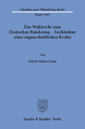 Das Wahlrecht zum Deutschen Bundestag - Architektur eines organschaftlichen Rechts.