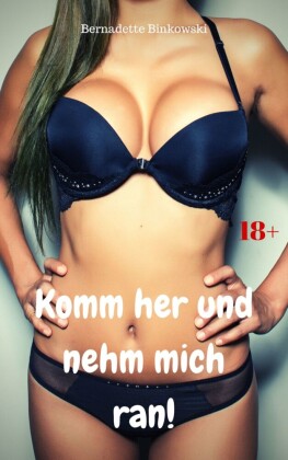 Komm her und nehm mich ran!