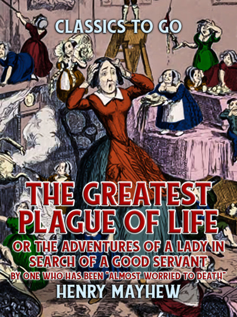 "The Greatest Plague Of Life, Or The Adventures Of A Lady In Search of A Good Servant By one who has been ""Almost Worried to Death""" main product photo