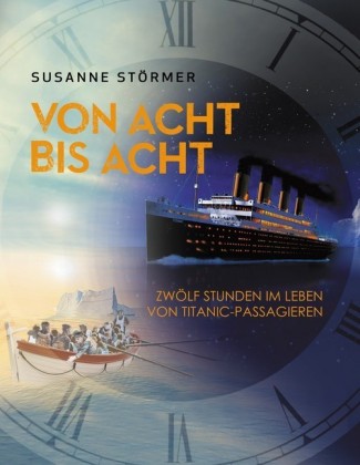 Von acht bis acht. Zwölf Stunden im Leben von Titanic-Passagieren
