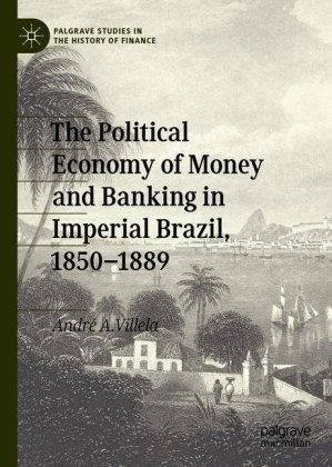 The Political Economy of Money and Banking in Imperial Brazil, 1850-1889