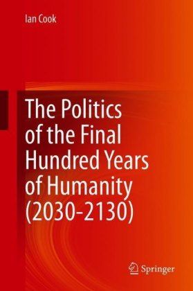 The Politics of the Final Hundred Years of Humanity (2030-2130)