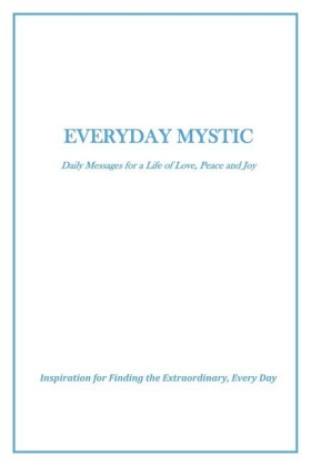 Everyday Mystic: Daily Messages for a Life of Love, Peace and Joy