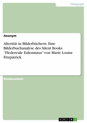 Alterität in Bilderbüchern. Eine Bilderbuchanalyse des Silent Books 'Fledereule Eulenmaus' von Marie Louise Fitzpatrick