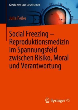 Social Freezing - Reproduktionsmedizin im Spannungsfeld zwischen Risiko, Moral und Verantwortung
