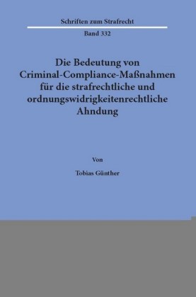 Die Bedeutung von Criminal-Compliance-Maßnahmen für die strafrechtliche und ordnungswidrigkeitenrechtliche Ahndung.