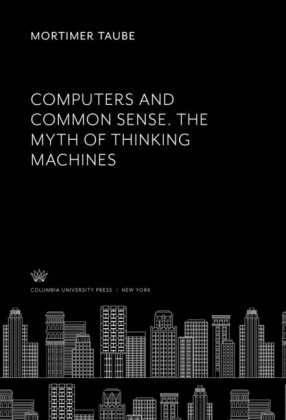 Computers and Common Sense. the Myth of Thinking Machines