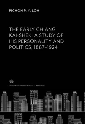 The Early Chiang Kai-Shek: a Study of His Personality and Politics, 1887-1924