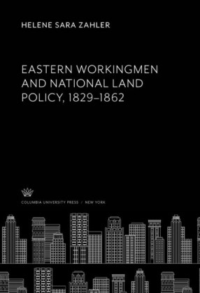 Eastern Workingmen and National Land Policy, 1829-1862