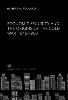 Economic Security and the Origins of the Cold War, 1945-1950