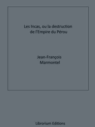 Les Incas, ou la Destruction de l'Empire du Pérou