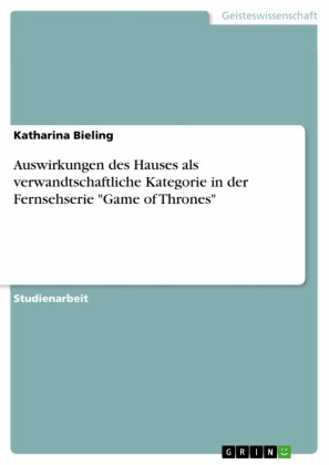 Auswirkungen des Hauses als verwandtschaftliche Kategorie in der Fernsehserie 'Game of Thrones'