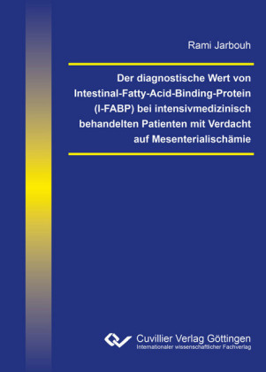 Der diagnostische Wert von Intestinal-Fatty-Acid-Binding-Protein (I-FABP) bei intensivmedizinisch behandelten Patienten mit Verdacht auf Mesenterialisch&#xE4;mie