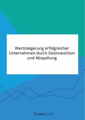 Wertsteigerung erfolgreicher Unternehmen durch Desinvestition und Abspaltung