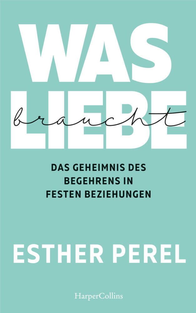 Was Liebe braucht. Das Geheimnis des Begehrens in festen Beziehungen main product photo
