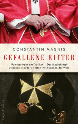 Gefallene Ritter. Malteserorden und Vatikan. Der Machtkampf zwischen zwei der ältesten Institutionen der Welt - AKTUALISIERTE TASCHENBUCHAUSGABE