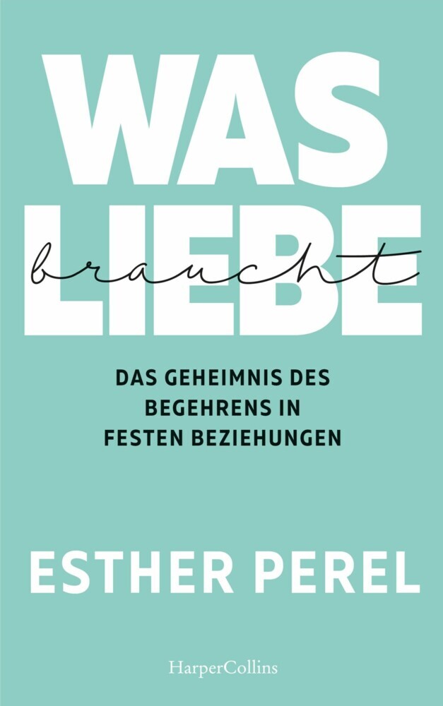 Was Liebe braucht - Das Geheimnis des Begehrens in festen Beziehungen main product photo
