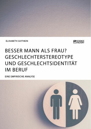 Besser Mann als Frau? Geschlechterstereotype und Geschlechtsidentität im Beruf