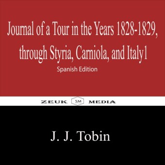 Journal of a Tour in the Years 1828-1829, through Styria, Carniola, and Italy1