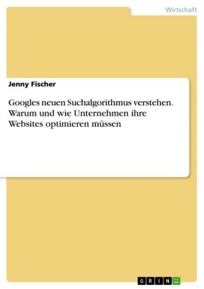 Googles neuen Suchalgorithmus verstehen. Warum und wie Unternehmen ihre Websites optimieren müssen