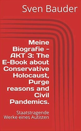Meine Biografie - AKT 3: The E-Book about Conservative Holocaust, Purge reasons and Civil Pandemics.