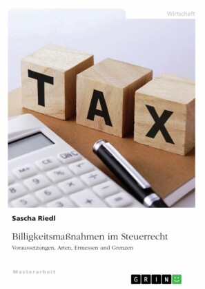 Billigkeitsmaßnahmen im Steuerrecht. Voraussetzungen, Arten, Ermessen und Grenzen