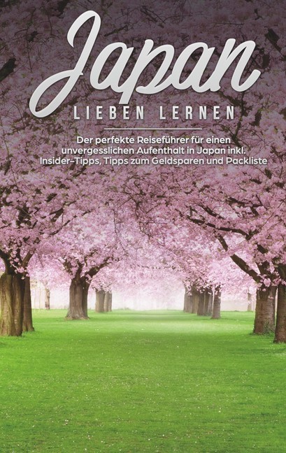 Japan lieben lernen: Der perfekte Reiseführer für einen unvergesslichen Aufenthalt in Japan inkl. Insider Tipps, Tipps zum Geldsparen und Packliste main product photo