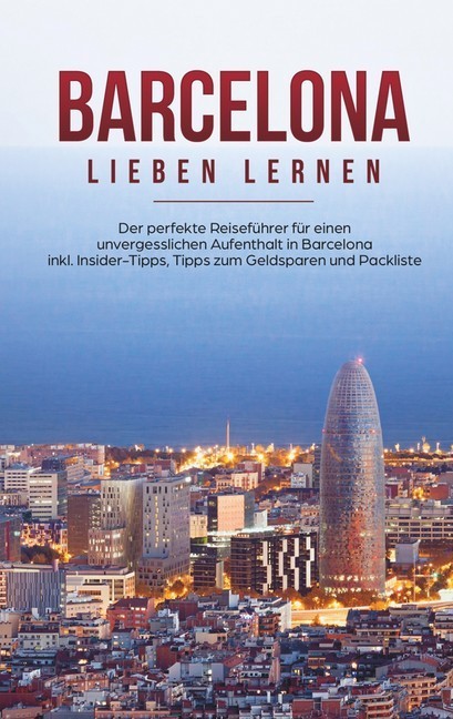 Barcelona lieben lernen: Der perfekte Reiseführer für einen unvergesslichen Aufenthalt in Barcelona inkl. Insider-Tipps, Tipps zum Geldsparen und Packliste main product photo
