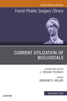Current Utilization of Biologicals, An Issue of Facial Plastic Surgery Clinics of North America E-Book