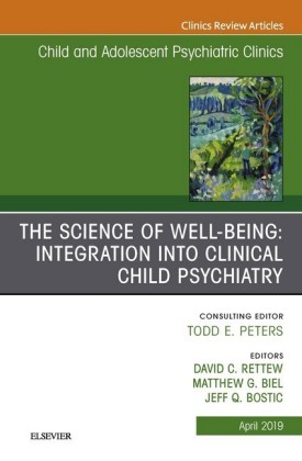 The Science of Well-Being: Integration into Clinical Child Psychiatry, An Issue of Child and Adolescent Psychiatric Clinics of North America, EBook